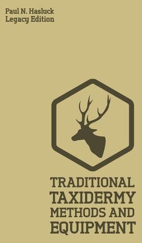 Cover image for Traditional Taxidermy Methods And Equipment (Legacy Edition): A Practical Taxidermist Manual For Skinning, Stuffing, Preserving, Mounting And Displaying Specimens And Furs