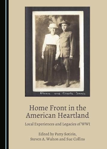 Home Front in the American Heartland: Local Experiences and Legacies of WWI