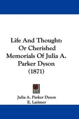 Cover image for Life And Thought: Or Cherished Memorials Of Julia A. Parker Dyson (1871)