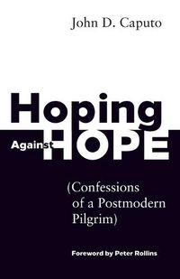 Cover image for Hoping Against Hope: Confessions of a Postmodern Pilgrim