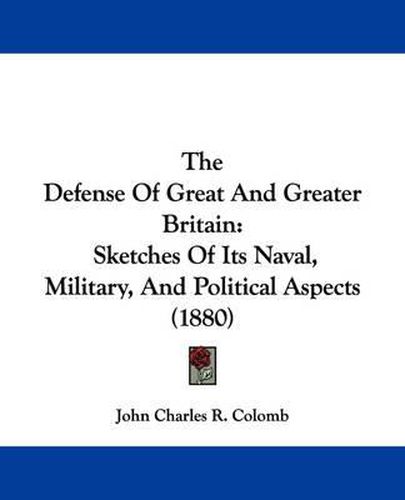Cover image for The Defense of Great and Greater Britain: Sketches of Its Naval, Military, and Political Aspects (1880)