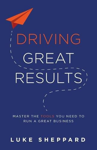 Cover image for Driving Great Results: Master the Tools You Need to Run a Great Business