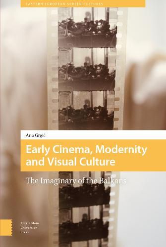 Cover image for Early Cinema, Modernity and Visual Culture: The Imaginary of the Balkans