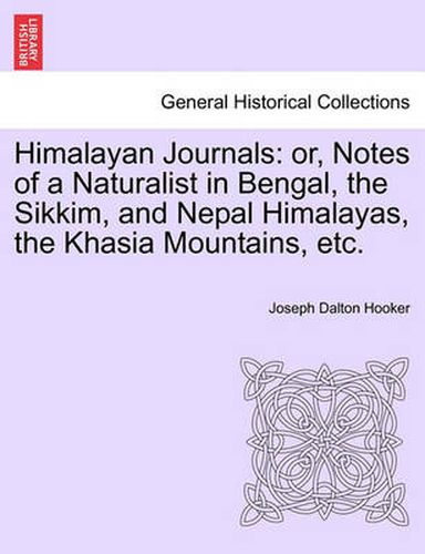 Cover image for Himalayan Journals: Or, Notes of a Naturalist in Bengal, the Sikkim, and Nepal Himalayas, the Khasia Mountains, Etc. Vol. I