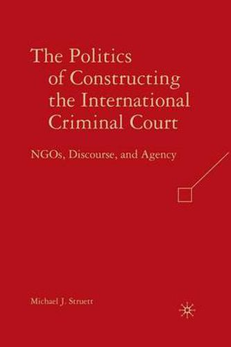 Cover image for The Politics of Constructing the International Criminal Court: NGOs, Discourse, and Agency