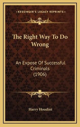 Cover image for The Right Way to Do Wrong: An Expose of Successful Criminals (1906)