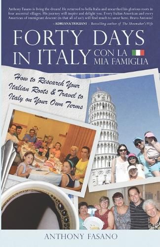 Cover image for Forty Days in Italy Con La Mia Famiglia: How to Research Your Italian Roots & Travel to Italy on Your Own Terms