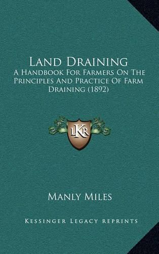 Cover image for Land Draining: A Handbook for Farmers on the Principles and Practice of Farm Draining (1892)