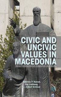 Cover image for Civic and Uncivic Values in Macedonia: Value Transformation, Education and Media