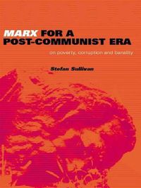 Cover image for Marx for a Post-Communist Era: On Poverty, Corruption and Banality