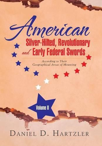 Cover image for American Silver-Hilted, Revolutionary and Early Federal Swords Volume II: According to Their Geographical Areas of Mounting