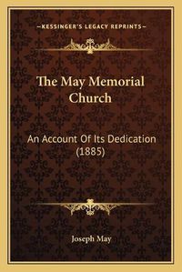 Cover image for The May Memorial Church: An Account of Its Dedication (1885)