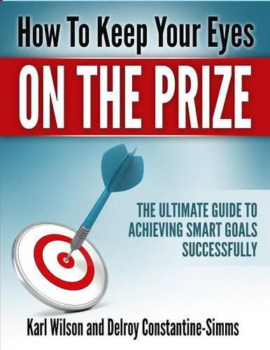 Cover image for How to Keep Your Eyes on the Prize: The Ultimate Guide To Achieving Smart Goals Successfully