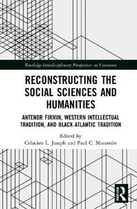 Cover image for Reconstructing the Social Sciences and Humanities: Antenor Firmin, Western Intellectual Tradition, and Black Atlantic Tradition