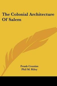 Cover image for The Colonial Architecture Of Salem