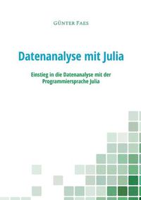 Cover image for Datenanalyse mit Julia: Einstieg in die Datenanalyse mit der Programmiersprache Julia