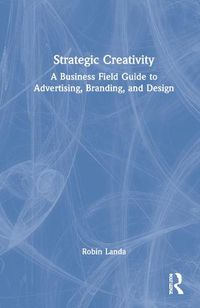 Cover image for Strategic Creativity: A Business Field Guide to Advertising, Branding, and Design