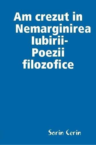 Cover image for Am crezut in Nemarginirea Iubirii -Poezii filozofice