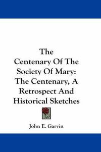 Cover image for The Centenary of the Society of Mary: The Centenary, a Retrospect and Historical Sketches