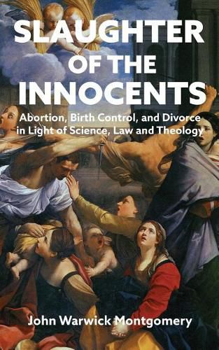 Slaughter of the Innocents: Abortion, Birth Control and Divorce in Light of Science, Law and Theology