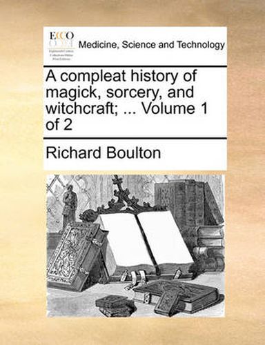 Cover image for A Compleat History of Magick, Sorcery, and Witchcraft; ... Volume 1 of 2