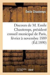 Cover image for Discours de M. Emile Chautemps, President Du Conseil Municipal de Paris, de Fevrier A Novembre 1889