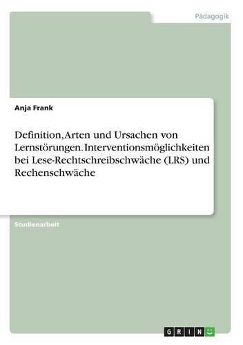 Cover image for Definition, Arten und Ursachen von Lernstoerungen. Interventionsmoeglichkeiten bei Lese-Rechtschreibschwache (LRS) und Rechenschwache