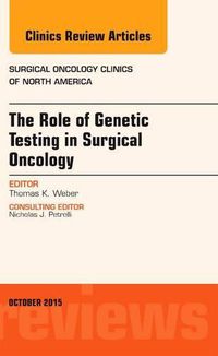 Cover image for The Role of Genetic Testing in Surgical Oncology, An Issue of Surgical Oncology Clinics of North America