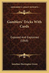 Cover image for Gamblersacentsa -A Cents Tricks with Cards: Exposed and Explained (1868)