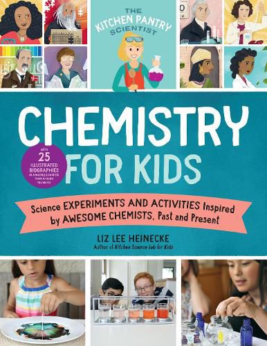 Cover image for The Kitchen Pantry Scientist Chemistry for Kids: Science Experiments and Activities Inspired by Awesome Chemists, Past and Present; with 25 Illustrated Biographies of Amazing Scientists from Around the World