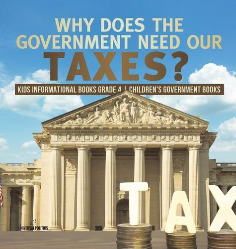 Why Does the Government Need Our Taxes? Kids Informational Books Grade 4 Children's Government Books