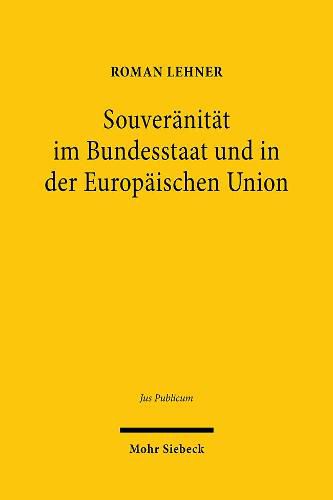 Cover image for Souveranitat im Bundesstaat und in der Europaischen Union: Eine Untersuchung auf Grundlage des deutschen und schweizerischen Verfassungsrechts