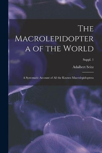 The Macrolepidoptera of the World: a Systematic Account of All the Known Macrolepidoptera; Suppl. 1