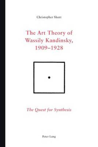 The Art Theory of Wassily Kandinsky, 1909-1928: The Quest for Synthesis