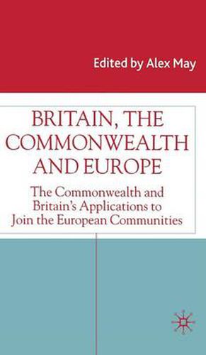 Cover image for Britain, the Commonwealth and Europe: The Commonwealth and Britain's Applications to Join the European Communities