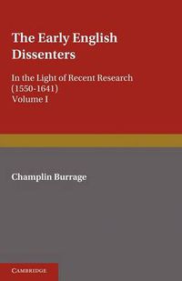 Cover image for The Early English Dissenters (1550-1641): Volume 1, History and Criticism: In the Light of Recent Research