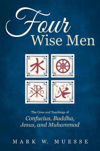 Cover image for Four Wise Men: The Lives and Teachings of Confucius, the Buddha, Jesus, and Muhammad