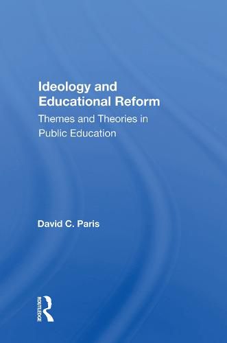 Cover image for Ideology And Educational Reform: Themes And Theories In Public Education