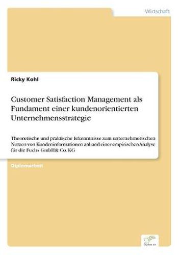 Cover image for Customer Satisfaction Management als Fundament einer kundenorientierten Unternehmensstrategie: Theoretische und praktische Erkenntnisse zum unternehmerischen Nutzen von Kundeninformationen anhand einer empirischen Analyse fur die Fuchs GmbH& Co. KG