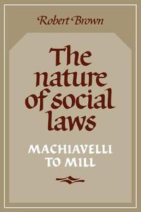 Cover image for The Nature of Social Laws: Machiavelli to Mill