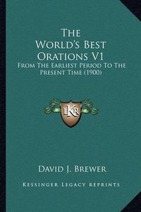 Cover image for The World's Best Orations V1: From the Earliest Period to the Present Time (1900)