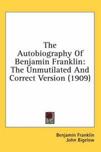 Cover image for The Autobiography of Benjamin Franklin: The Unmutilated and Correct Version (1909)