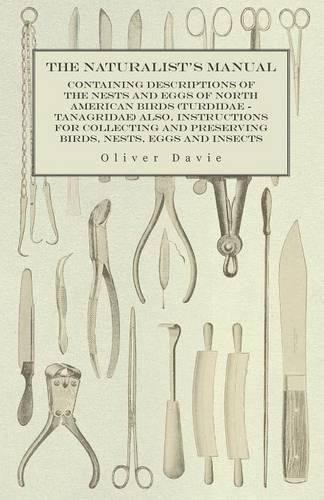 Cover image for The Naturalist's Manual - Containing Descriptions of the Nests and Eggs of North American Birds (Turdidae - Tanagridae) also, Instructions for Collecting and Preserving Birds, Nests, Eggs and Insects