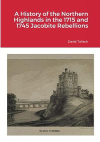 Cover image for A History of the Northern Highlands in the 1715 and 1745 Jacobite Rebellions