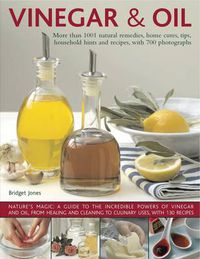 Cover image for Vinegar and Oil: More than 1001 natural remedies, home cures, tips, household hints and tempting recipes, shown in over 700 stunning photographs