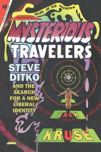 Cover image for Mysterious Travelers: Steve Ditko and the Search for a New Liberal Identity