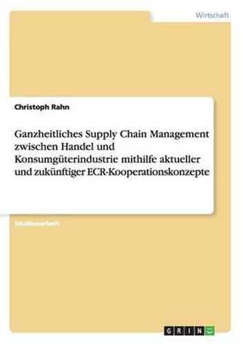 Cover image for Ganzheitliches Supply Chain Management zwischen Handel und Konsumguterindustrie mithilfe aktueller und zukunftiger ECR-Kooperationskonzepte