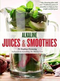 Cover image for Alkaline Juices and Smoothies: Over 75 rebalancing juices and a 7-day cleanse to boost your energy and restore your glow