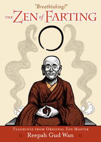 Cover image for The Zen of Farting: Teachings from Original Zen Master Reepah Gud Wan