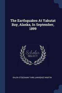 Cover image for The Earthquakes at Yakutat Bay, Alaska, in September, 1899